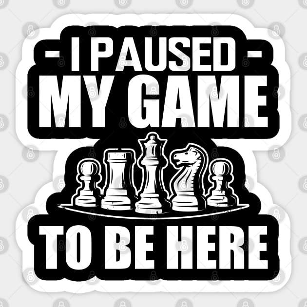 Chess - I paused my game to be here w Sticker by KC Happy Shop